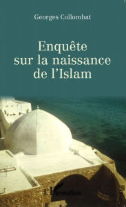 Title: Enquête sur la naissance de l' Islam, Author: Georges Collombat