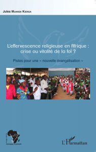 Title: L'effervescence religieuse en Afrique : crise ou vitalité de la foi ?: Pistes pour une 