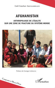Title: Afghanistan: Anthropologie de l'égalité sur une zone de fracture du système-monde, Author: Gaït Gauhar Archambeaud