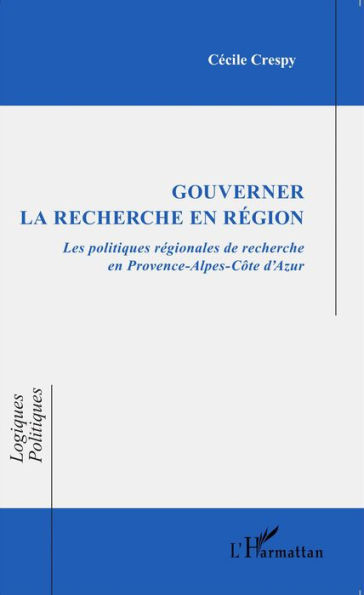 Gouverner la recherche en région: Les politiques régionales de recherche en Provence-Alpes-Côte d'Azur