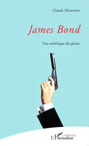 Title: James Bond: Une esthétique du plaisir, Author: Claude Monnier.