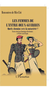 Title: Les femmes de l'entre-deux-guerres: Quels chemins vers la notoriété ?, Author: Editions L'Harmattan