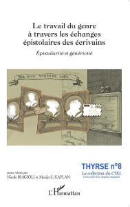 Title: Le travail du genre à travers les échanges épistolaires des écrivains: Épistolarité et généricité, Author: Nicole Biagioli