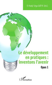 Title: Le développement en pratiques : inventons l'avenir: Opus 1, Author: El Hadji Séga Gueye