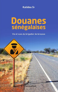 Title: Douanes sénégalaises: Vie et vues du brigadier de brousse, Author: Kalidou (douanes sénégalaises) Sy