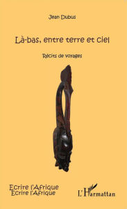 Title: Là-bas, entre terre et ciel: Récits de voyage, Author: Jean Dubus