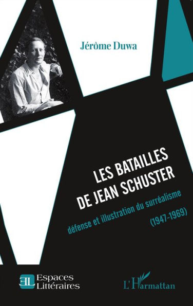 Les batailles de Jean Schuster: défense et illustration du surréalisme (1947-1969)