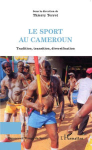 Title: Le sport au Cameroun: Tradition, transition, diversification, Author: Thierry Terret