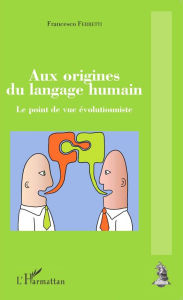 Title: Aux origines du langage humain: Le point de vue évolutionniste, Author: Francesco Ferretti