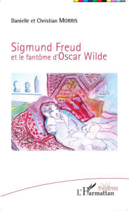 Title: Sigmund Freud et le fantôme d'Oscar Wilde, Author: Danielle Morris