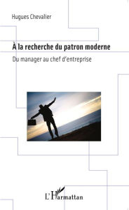 Title: A la recherche du patron moderne: Du manager au chef d'entreprise, Author: Hugues Chevalier