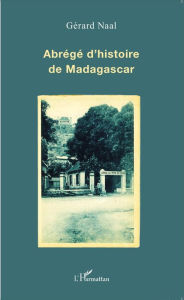 Title: Abrégé d'histoire de Madagascar, Author: Gérard Naal