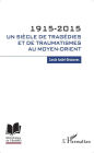 1915-2015. Un siècle de tragédies et de traumatismes au Moyen-Orient