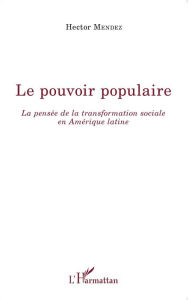 Title: Le pouvoir populaire: La pensée de la transformation sociale en Amérique latine, Author: Hector Mendez