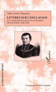 Title: Lettres sur l'esclavage et l'abolition dans les colonies françaises, 1840-1850, Author: Nelly Schmidt