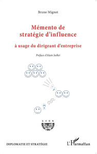 Title: Mémento de stratégie d'influence à usage du dirigeant d'entreprise, Author: Bruno Mignot