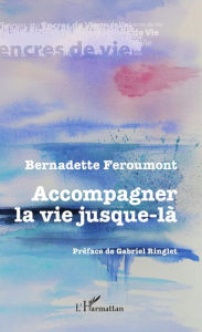 Title: Accompagner la vie jusque-là, Author: Bernadette Feroumont