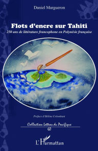 Title: Flots d'encre sur Tahiti: 250 ans de littérature francophone en Polynésie française, Author: Daniel Margueron