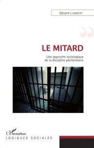 Title: Le mitard: Une approche sociologique de la discipline pénitentiaire, Author: Gérard Lambert