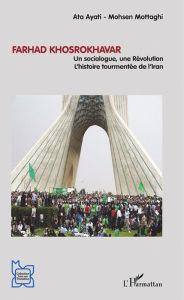 Title: Farhad Khosrokhavar: Un sociologue, une Révolution - L'histoire tourmentée de l'Iran, Author: Ata Ayati