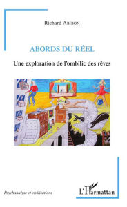 Title: Abords du réel: Une exploration de l'ombilic des rêves, Author: Richard Abibon