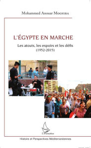 Title: L'Egypte en marche: Les atouts, les espoirs et les défis - (1952-2015), Author: Mohamed Anouar Moghira
