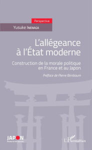 Title: L'allégeance à l'Etat moderne: Construction de la morale politique en France et au Japon, Author: Yusuke Inenaga