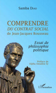 Title: Comprendre <em>Du contrat social</em> de Jean-Jacques Rousseau: Essai de philosophie politique, Author: Samba Diao