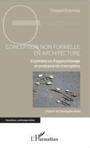 Title: Conception non formelle en architecture: Expériences d'apprentissage et pratiques de conception, Author: Daniel Estevez