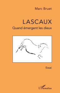 Title: Lascaux: Quand émergent les dieux, Author: Marc Bruet