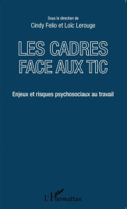 Title: Les cadres face aux TIC: Enjeux et risques psychosociaux au travail, Author: Loïc Lerouge