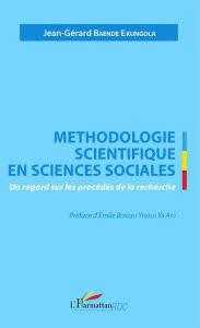 Title: Méthodologie scientifique en sciences sociales: Un regard sur les procédés de la recherche, Author: Jean-Gérard Baende Ekungola