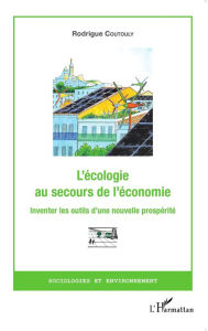 Title: L'écologie au secours de l'économie: Inventer les outils d'une nouvelle prospérité, Author: Rodrigue Coutouly