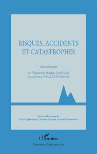 Title: Risques, accidents et catastrophes: Liber amicorum - En l'honneur de Madame le professeur Marie-France Steinlé-Feuerbach, Author: Editions L'Harmattan