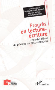 Title: Progrès en lecture-écriture: chez des élèves du primaire au post-secondaire, Author: Sophie Briquet-Duhazé