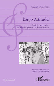 Title: Banjo Attitudes: Le banjo à cinq cordes : son histoire générale, sa documentation, Author: Gérard De Smaele