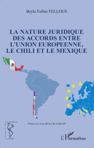 Title: La nature juridique des accords entre l'Union Européenne, le Chili et le Mexique, Author: Beyla Esther Fellous