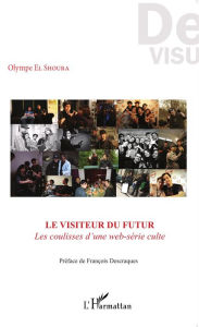 Title: Le visiteur du futur: Les coulisses d'une web-série culte, Author: Michelina Plateroti