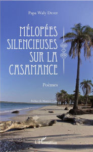 Title: Mélopées silencieuses sur la Casamance: Poèmes, Author: Papa Waly Diouf