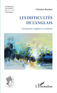 Title: Les difficultés de l'anglais: Grammaire anglaise et contexte, Author: Christian Banakas