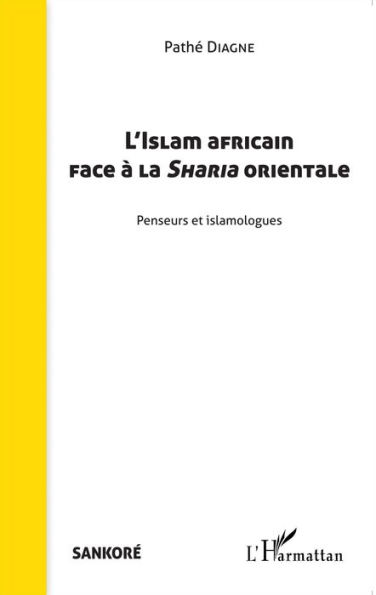 L'Islam africain face à la Sharia orientale: Penseurs et islamologues