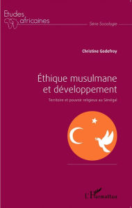 Title: Éthique musulmane et développement: Territoire et pouvoir religieux au Sénégal, Author: Christine Godefroy