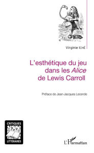 Title: L'esthétique du jeu dans les Alice de Lewis Carroll, Author: Virginie Iché