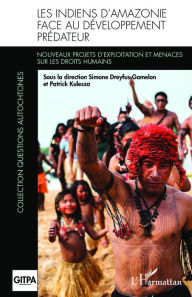 Title: Les Indiens d'Amazonie face au développement prédateur: Nouveaux projets d'exploitation et menaces sur les droits humains, Author: Editions L'Harmattan