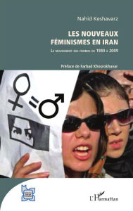 Title: Les nouveaux féminismes en Iran: Le mouvement des femmes de 1989 à 2009, Author: Nahid Keshavarz