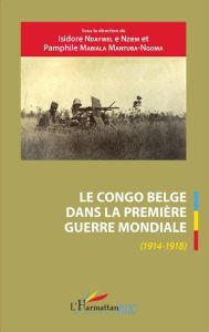 Title: Le Congo belge dans la Première Guerre mondiale (1914-1918), Author: Pamphile Mabiala Mantuba-Ngoma