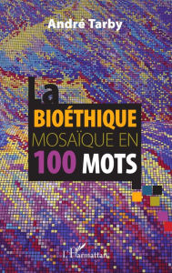 Title: Bioéthique mosaïque en 100 mots, Author: André Tarby