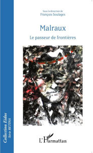 Title: Malraux: Le passeur de frontières, Author: François Soulages