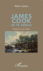 Title: James Cook et le tabou: Origine d'une notion, Author: Robert Lloancy