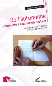 Title: De l'autonomie contrainte à l'autonomie scolaire: Appropriation de l'interface éducative par l'apprenant, Author: Yannick Brun-Picard